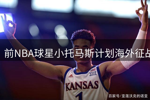 前NBA球星小托马斯计划海外征战 放话要让对手吃苦头